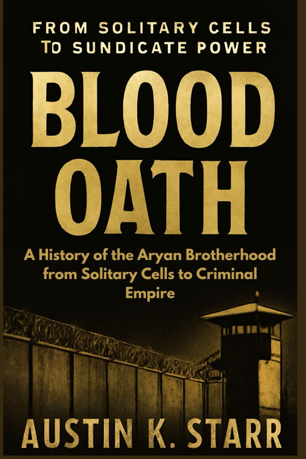 Blood Oath: A History of the Aryan Brotherhood from Solitary Cells to Criminal Empire: 3 (Prison Empires series)