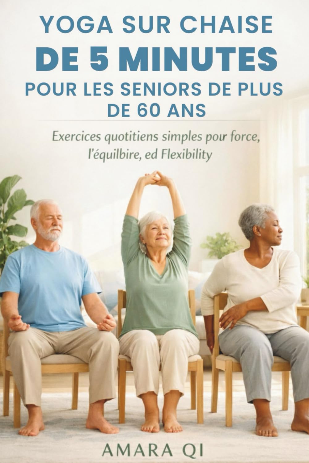 YOGA SUR CHAISE DE 5 MINUTES POUR LES SENIORS DE PLUS DE 60 ANS: Exercices quotidiens simples pour la force, l'équilibre et la flexibilité