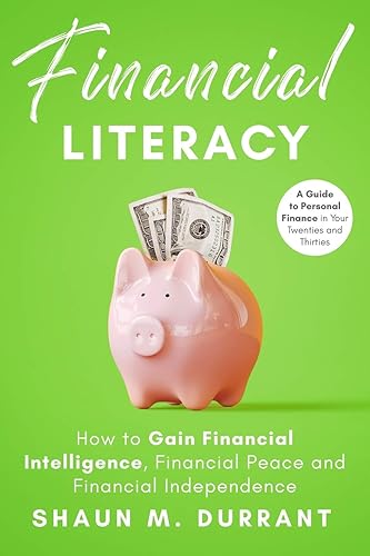 Financial Literacy: How to Gain Financial Intelligence, Financial Peace and Financial Independence.: A Guide to Personal Finance in Your Twenties and Thirties. (Business Guides for Beginners)
