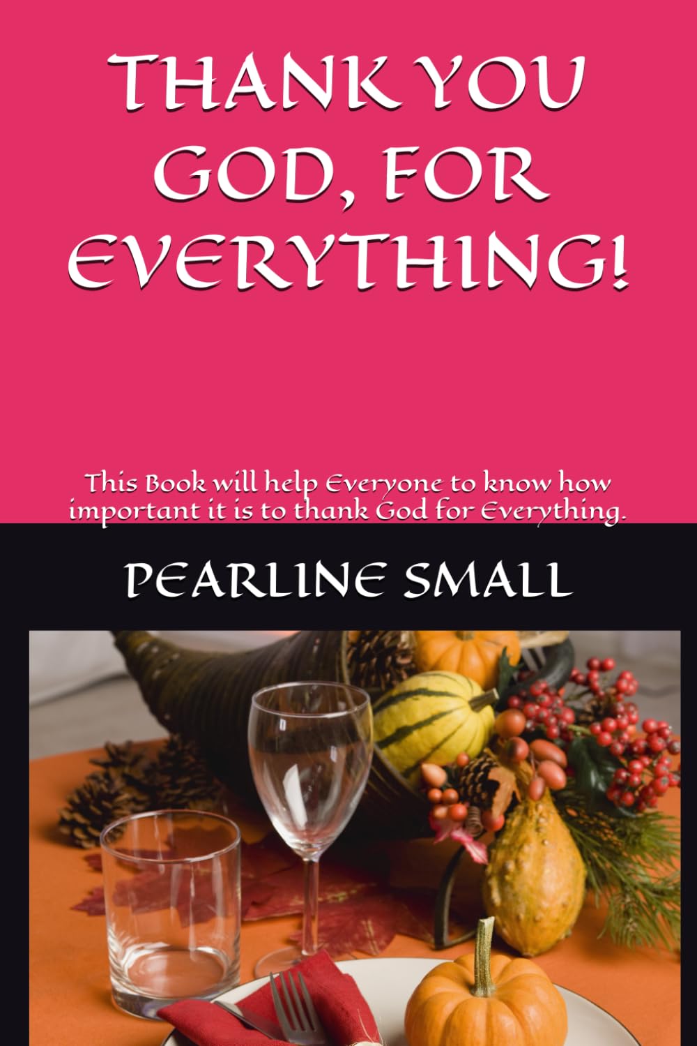 THANK YOU GOD, FOR EVERYTHING!: This Book will help Everyone to know how important it is to thank God for Everything.