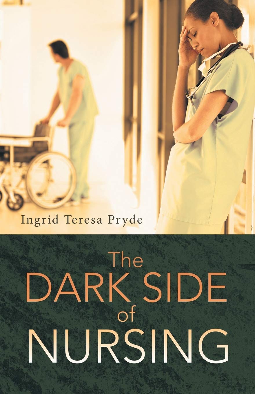 The Dark Side of Nursing,Ingrid Teresa Pryde