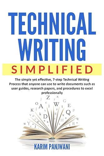 Technical Writing Simplified: Simple yet effective, 7-step Technical Writing Process that anyone can use to write documents such as user guides, research papers, and procedures to excel professionally