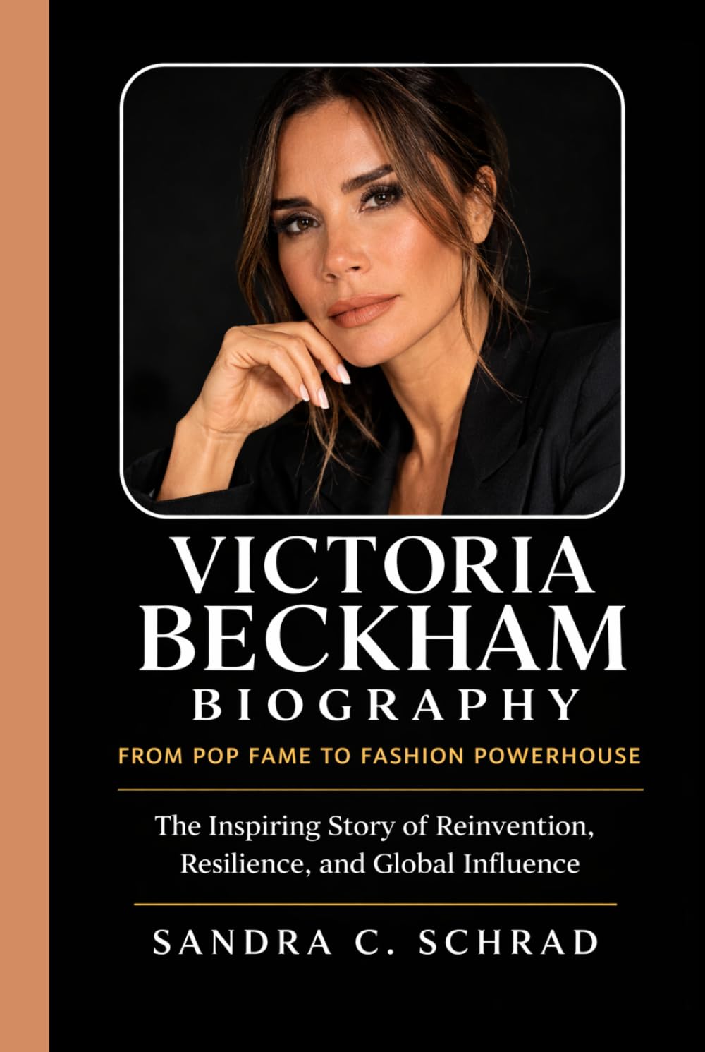 VICTORIA BECKHAM BIOGRAPHY: FROM POP FAME TO FASHION POWERHOUSE: The Inspiring Story of Reinvention, Resilience, and Global Influence