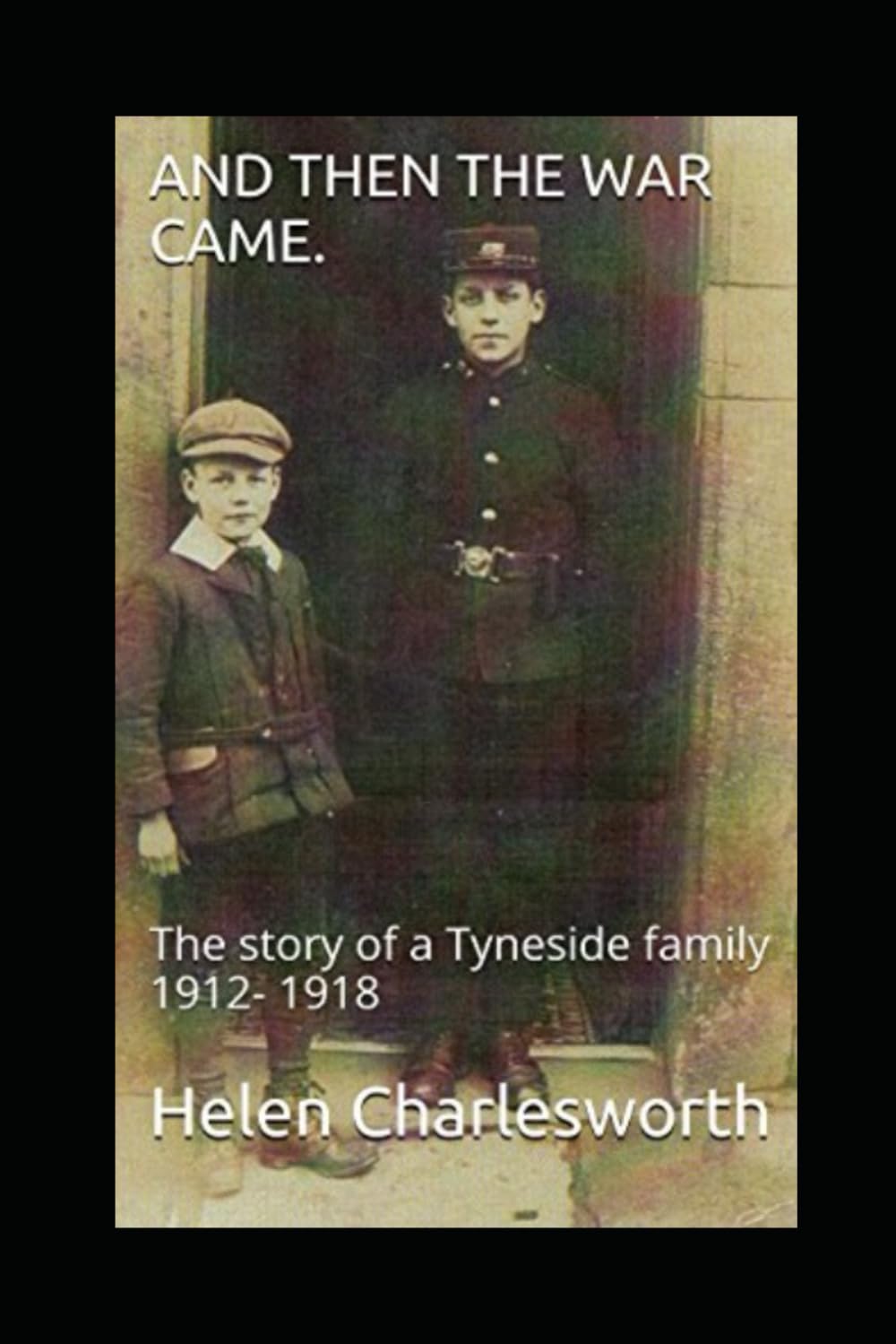 And then the war came.: The story of a Tyneside family 1912- 1918