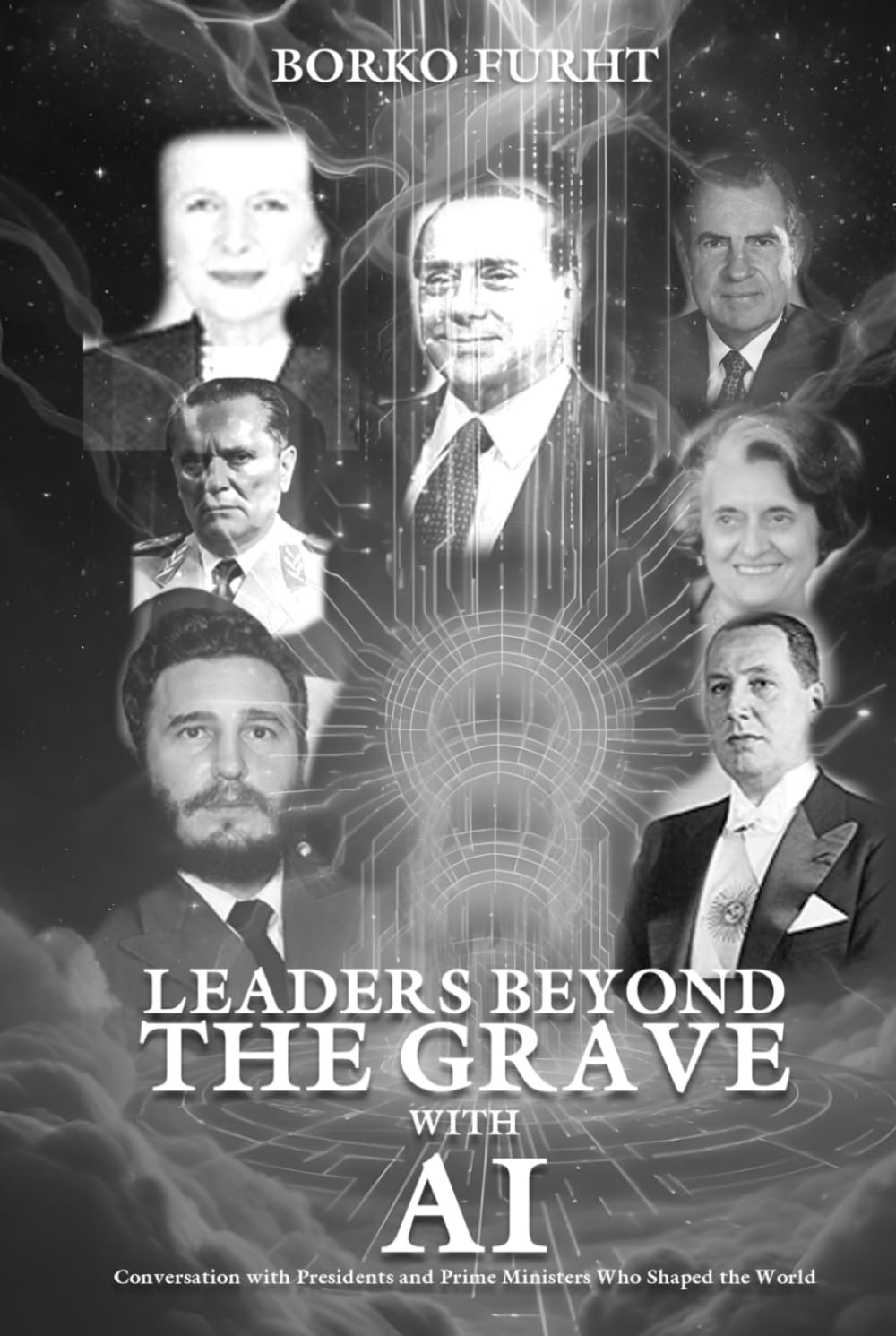LEADERS BEYOND THE GRAVE WITH AI: Conversations with Presidents and Prime Ministers Who Shaped the World