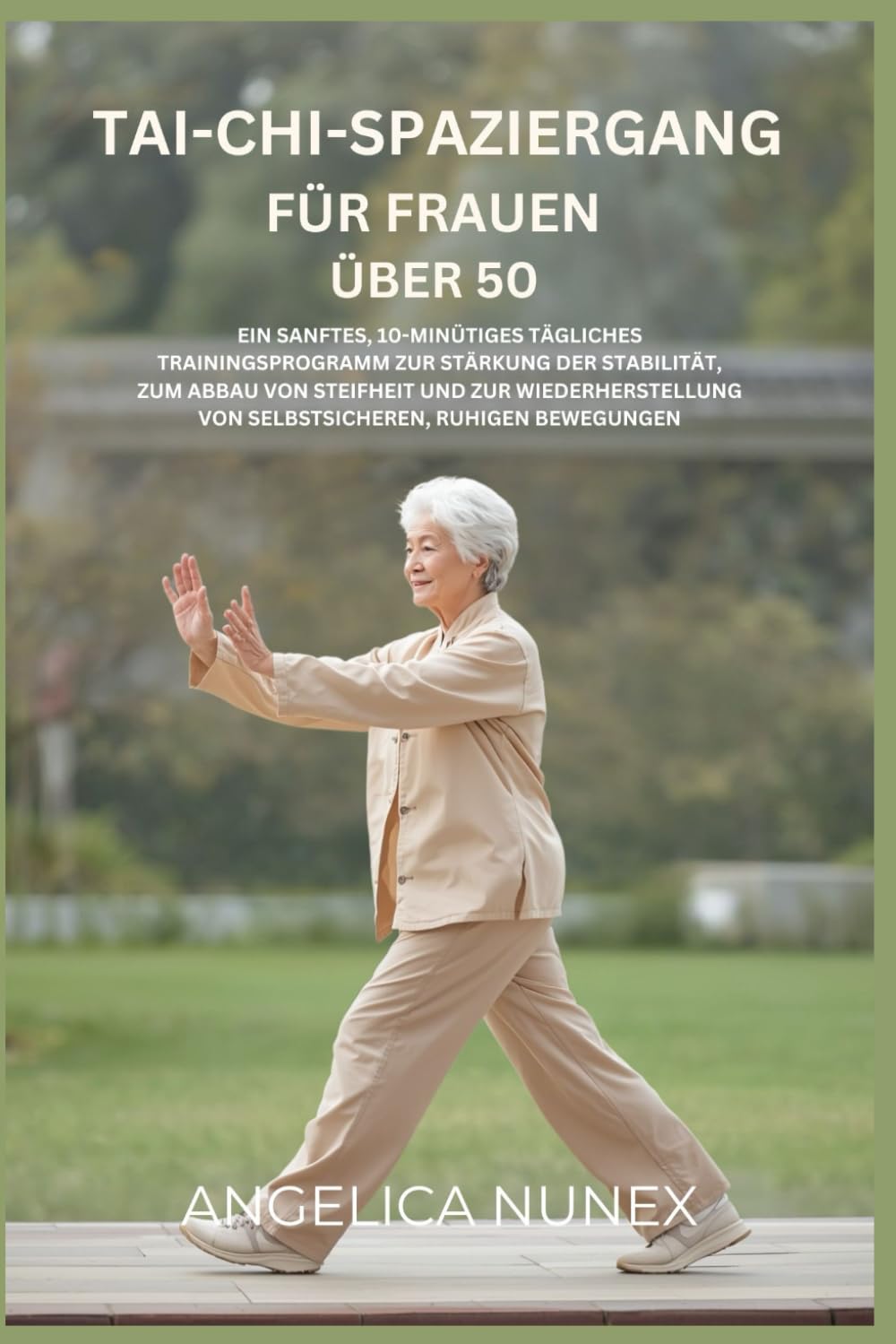 TAI-CHI-SPAZIERGANG FÜR FRAUEN ÜBER 50: EIN SANFTES,10-MINÜTIGES TÄGLICHES TRAININGSPROGRAMM ZUR STÄRKUNG DER STABILITÄT, ZUM ABBAU VON STEIFHEIT UND ZUR WIEDERHERSTELLUNG VON SELBSTSICHEREN, RUHIGEN