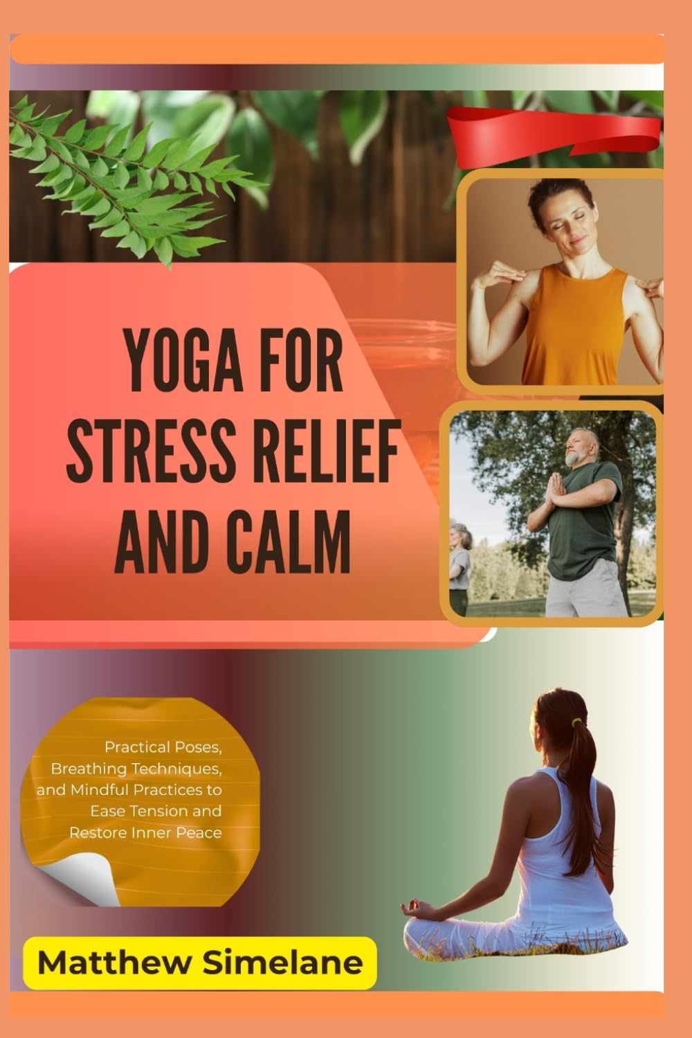 Yoga for Stress Relief And Calm: Practical Poses, Breathing Techniques, and Mindful Practices to Ease Tension and Restore Inner Peace