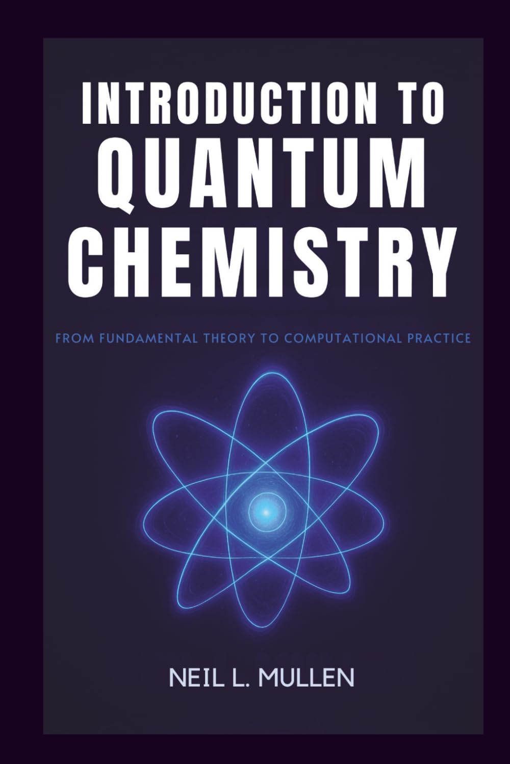 INTRODUCTION TO QUANTUM CHEMISTRY: From Fundamental Theory to Computational Practice