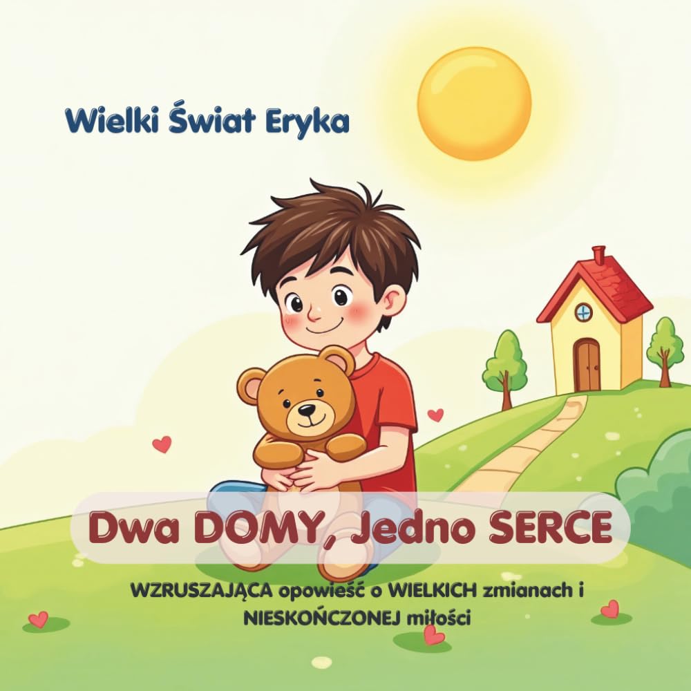 Dwa Domy, Jedno Serce: Wzruszająca opowieść o wielkich zmianach i nieskończonej miłości (Wielki Świat Eryka)