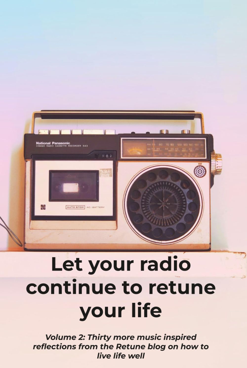 Let your radio continue to retune your life: Volume 2: Thirty more music inspired reflections from the Retune blog on how to live life well (The ... inspired reflections on living life well)