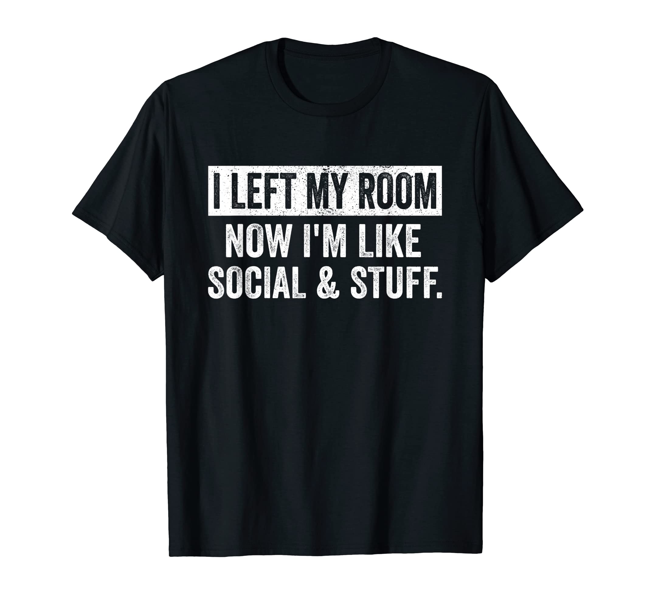 Funny Sarcastic Introvert Saying Gift IdeasI Left My Room Now I'm Like Social And Stuff Funny Introvert T-Shirt