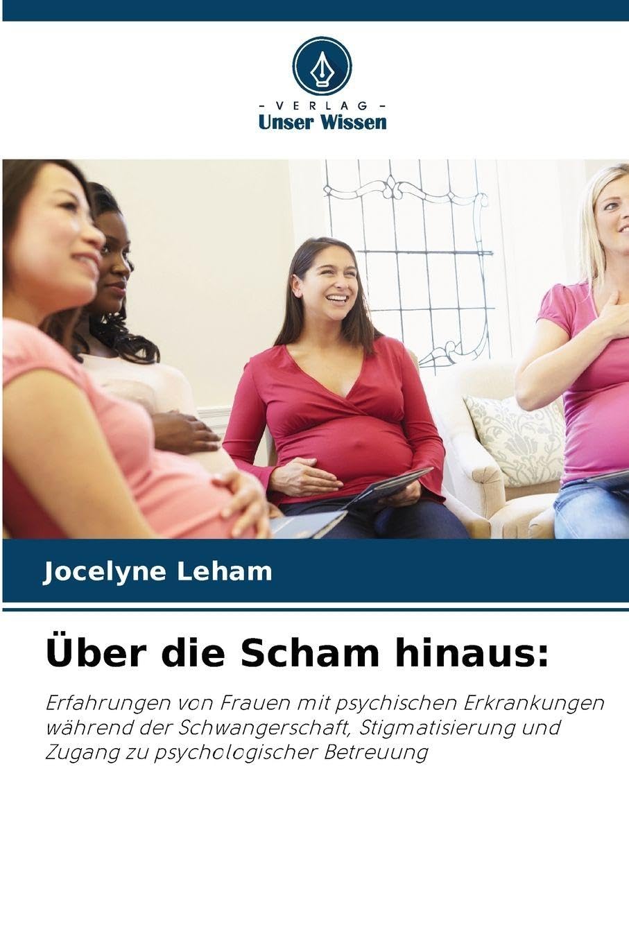 Über die Scham hinaus: Erfahrungen von Frauen mit psychischen Erkrankungen während der Schwangerschaft, Stigmatisierung und Zugang zu psychologischer Betreuung