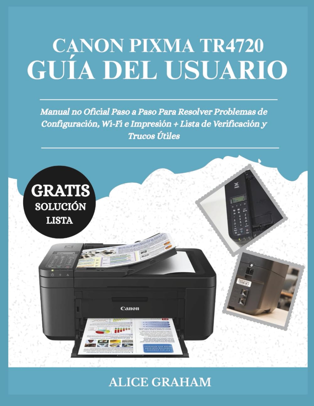 GUÍA DEL USUARIO DE CANON PIXMA TR4720: Manual no Oficial Paso a Paso Para Resolver Problemas de Configuración, Wi-Fi e Impresión + Lista de Verificación y Trucos Útiles