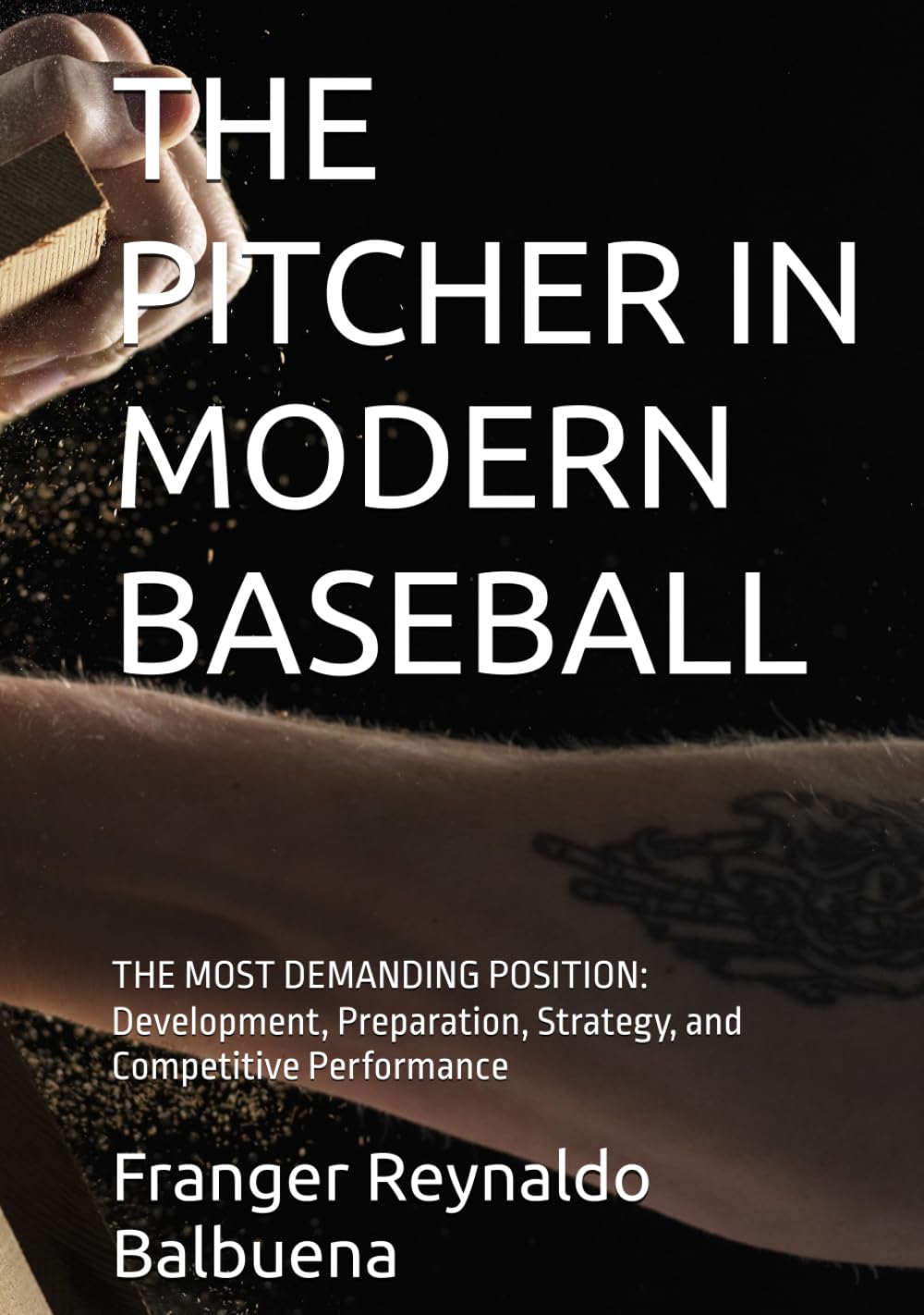 THE PITCHER IN MODERN BASEBALL: THE MOST DEMANDING POSITION: Development, Preparation, Strategy, and Competitive Performance