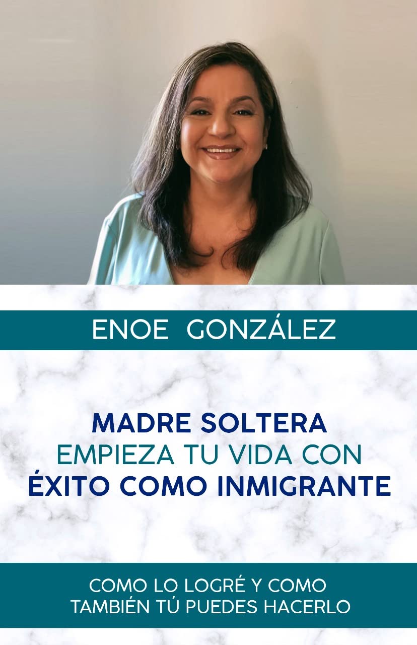 MADRE SOLTERA EMPIEZA TU VIDA CON EXITO COMO INMIGRANTE: COMO LO LOGRE Y COMO TAMBIEN TU PUEDES HACERLO (Spanish Edition)