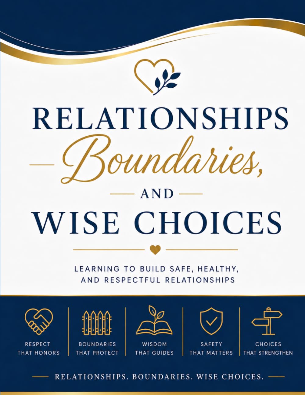 Relationships, Boundaries, and Wise Choices: Learning to Build Safe, Healthy, and Respectful Relationships