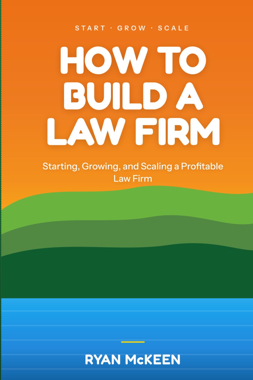 How to Build a Law Firm: Starting, Growing, and Scaling a Profitable Law Firm