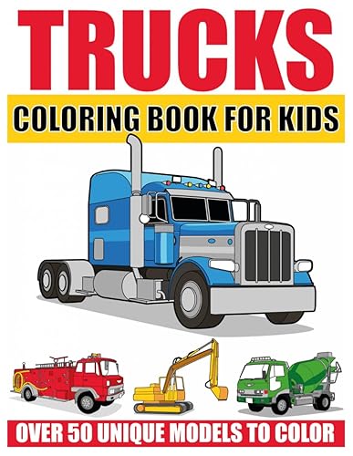 Trucks Coloring Book for Kids: Over 50 Fun &amp; Exciting Designs Featuring Trail Trucks, Monster Trucks, Fire Trucks, Dump Trucks, Construction Trucks, ... and More. Perfect for Ages 4-8, 8-12, and Up