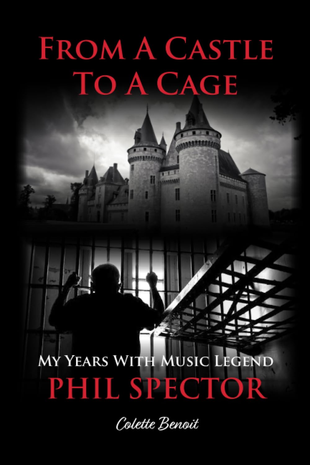 FROM A CASTLE TO A CAGE: MY LIFE WITH PHIL SPECTOR