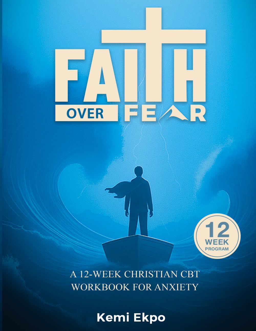 FAITH OVER FEAR: A 12-WEEK CHRISTIAN CBT WORKBOOK FOR ANXIETY