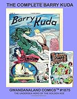 The Complete Barry Kuda: Gwandanaland Comics #1875 --- The Undersea Hero of the Golden Age Of Comics 1987642333 Book Cover