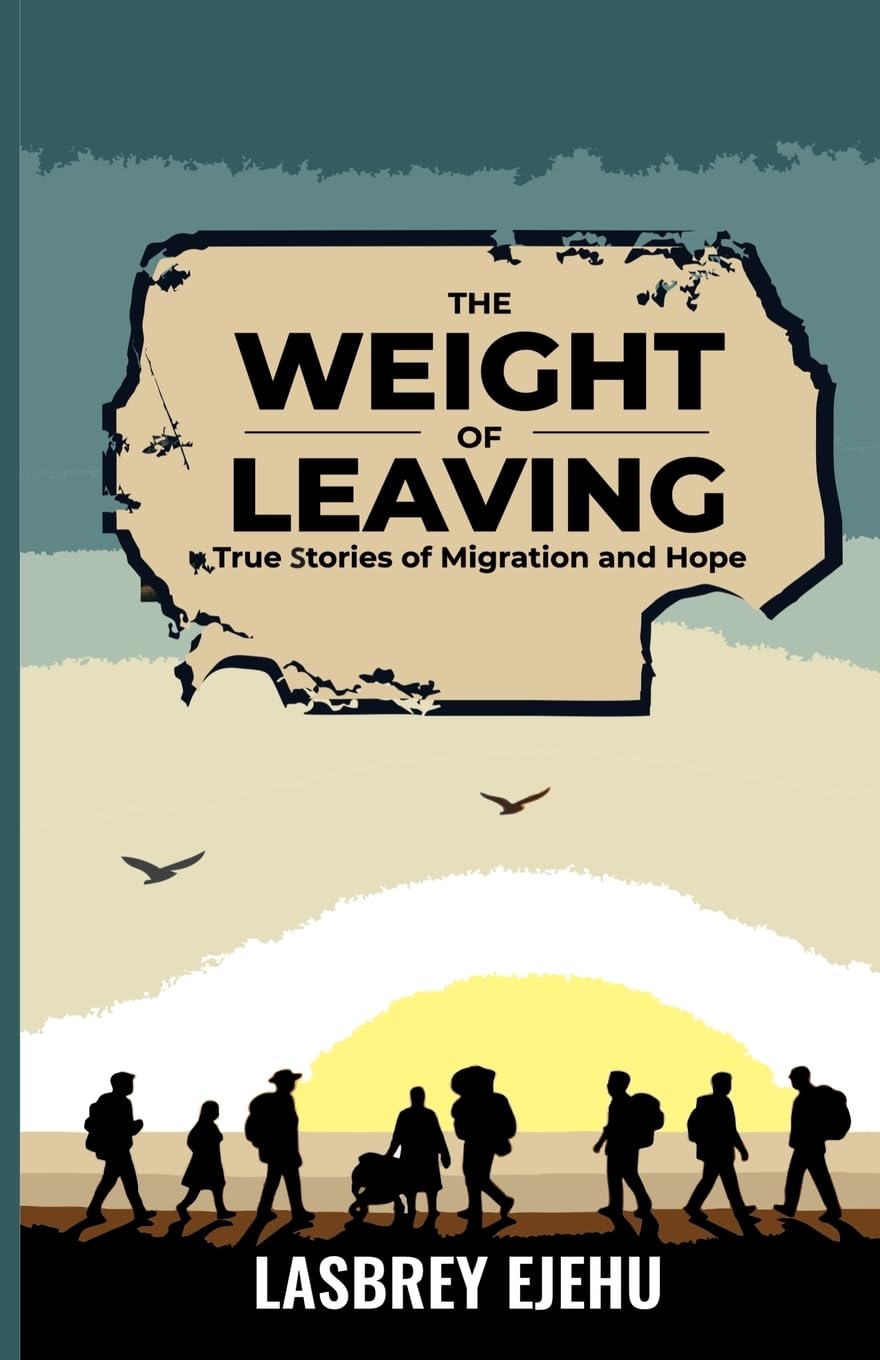 THE WEIGHT OF LEAVING: True Stories of Migration and Hope
