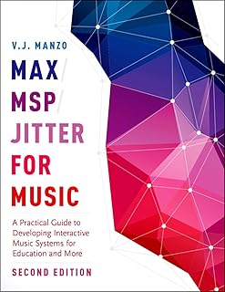 Max/MSP/Jitter for Music: A Practical Guide to Developing Interactive Music Systems for Education and More