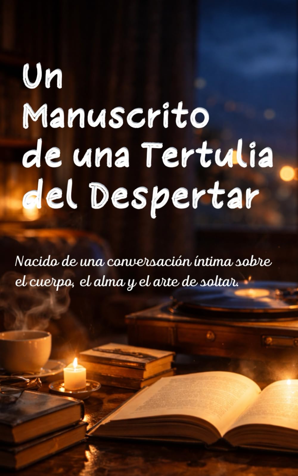 Un Manuscrito de una Tertulia del Despertar: Nacido de una conversación íntima sobre el cuerpo, el alma y el arte de soltar.