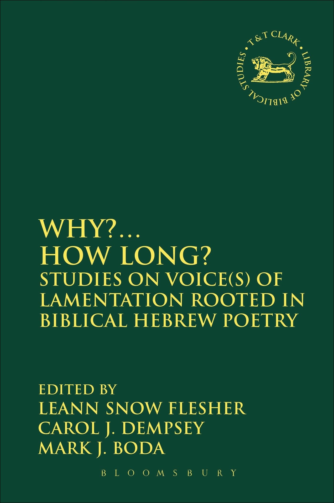 Why?. . . How Long?: Studies on Voice(s) of Lamentation Rooted in Biblical Hebrew Poetry: 552 (The Library of Hebrew Bible/Old Testament Studies)