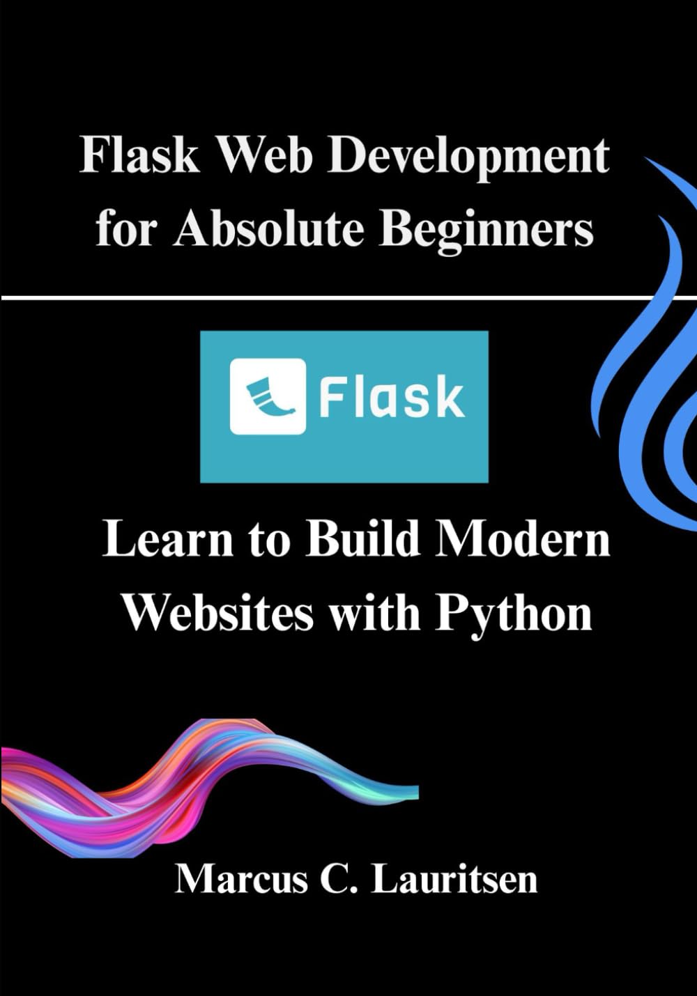 Flask Web Development for Absolute Beginners: Learn to Build Modern Websites with Python