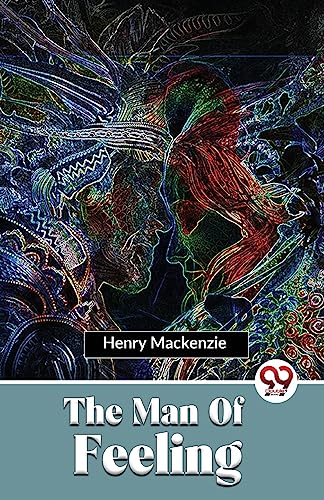 The Man Of Feeling [Paperback] Henry Mackenzie [Paperback] Henry Mackenzie