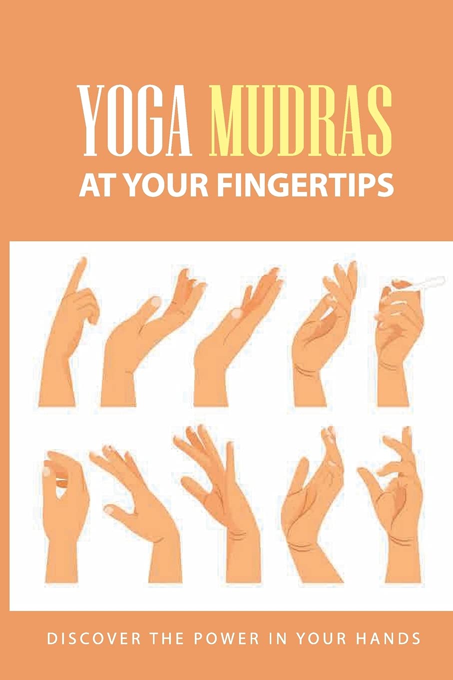 Buy Yoga Mudras At Your Fingertips Discover The Power In Your Hands