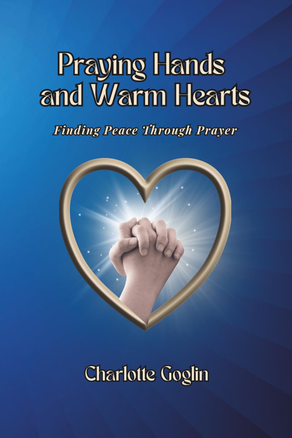 Praying Hands and Warm Hearts: Finding Peace Through Prayers (Warm Hearts Series)