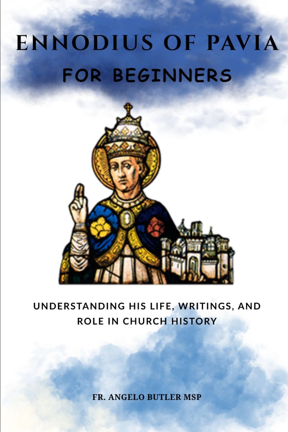 Ennodius of Pavia for Beginners: Understanding His Life, Writings, and Role in Church History (THE FORGOTTEN FATHERS)