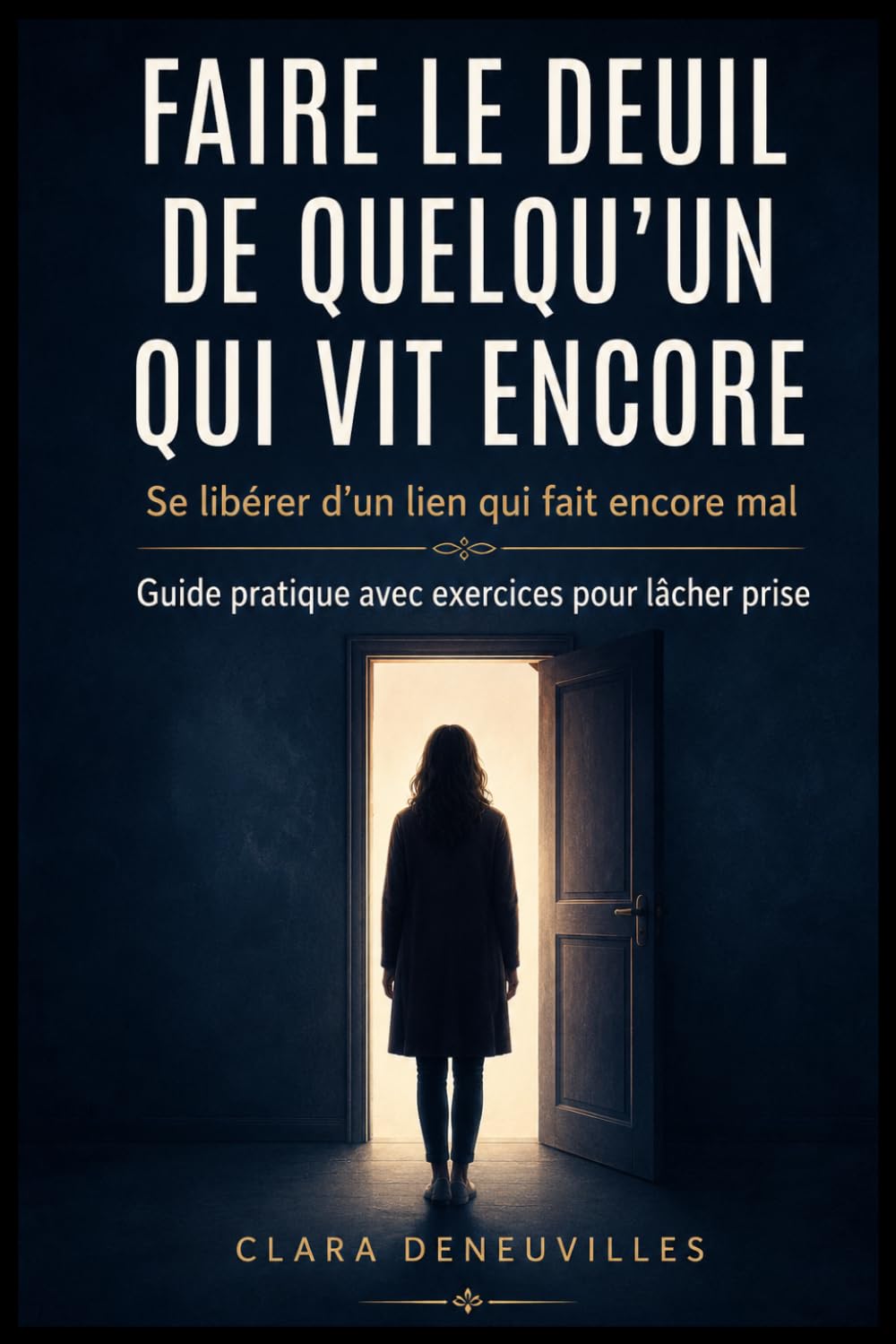 Faire le Deuil de Quelqu’un Qui Vit Encore: Se détacher d’une relation qui fait encore mal, traverser le manque et retrouver la paix sans attendre le retour de l’autre