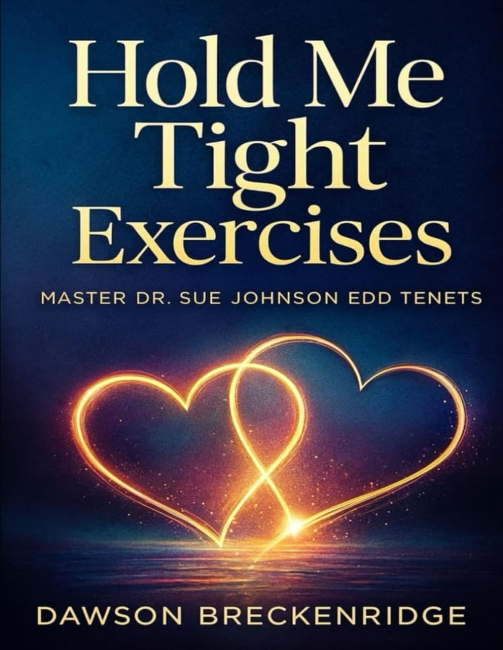 Hold Me Tight Exercises: Master Dr. Sue Johnson EdD Tenets