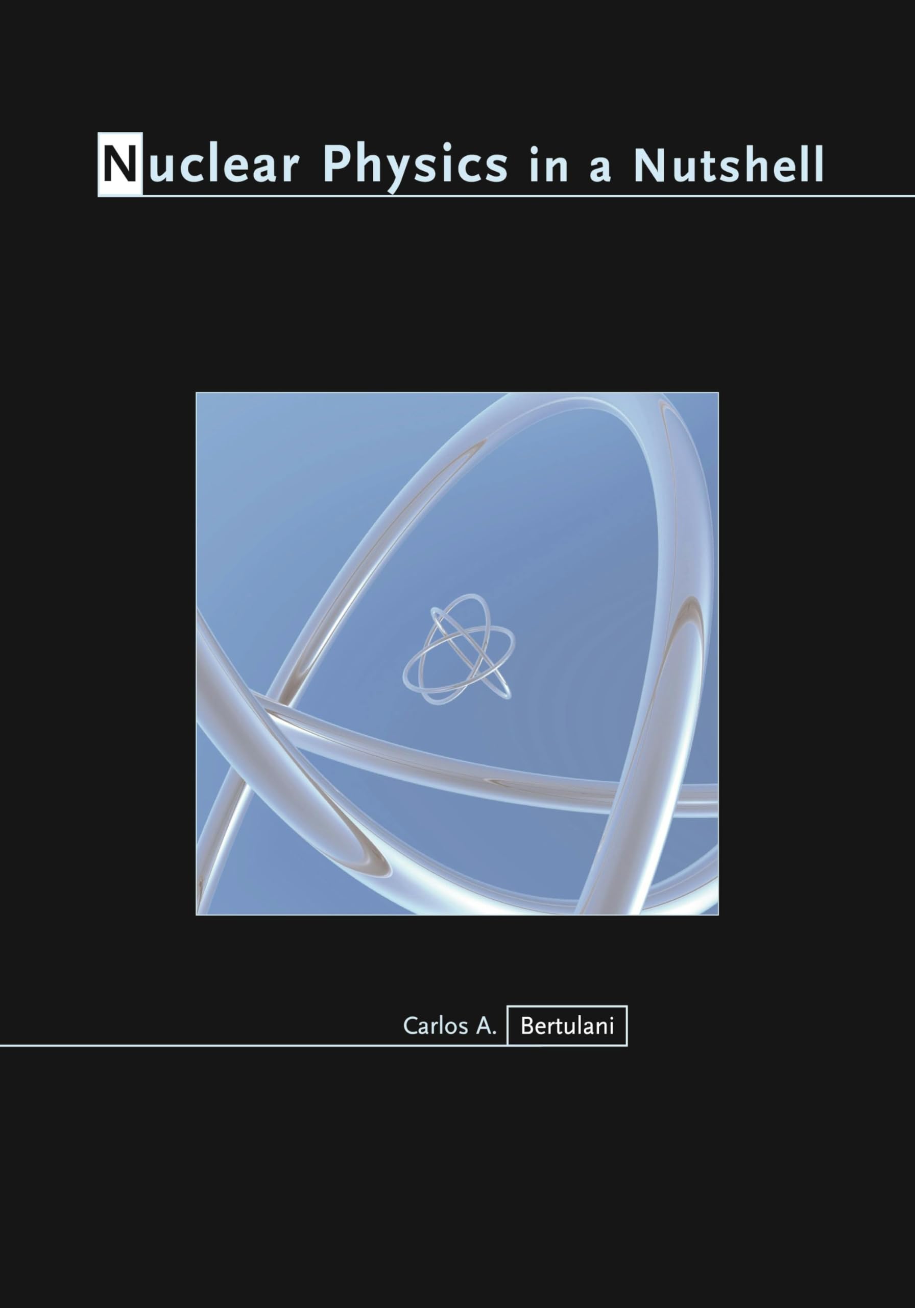 Nuclear Physics in a Nutshell (In a Nutshell): 4 - Bertulani, Carlos A.