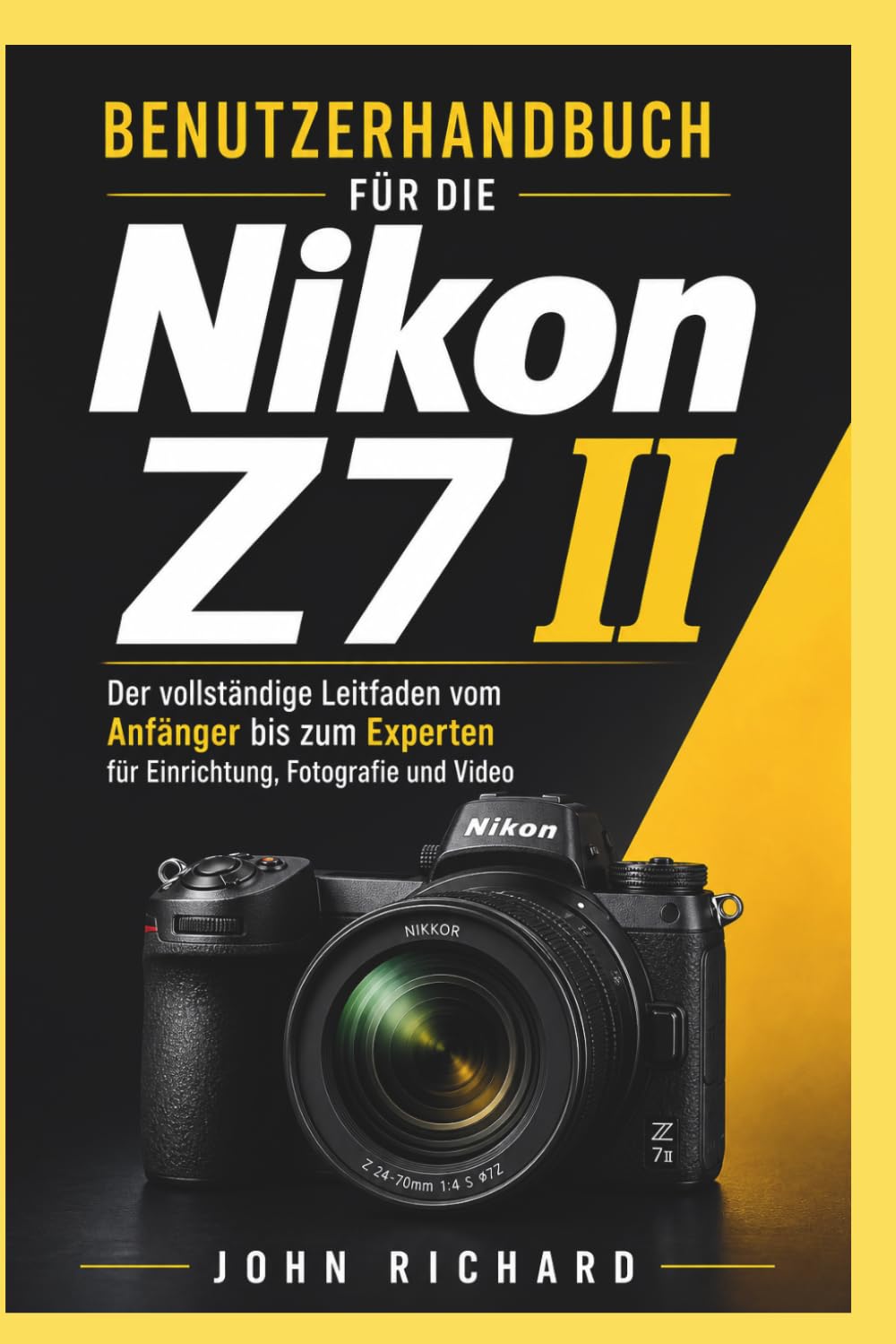 Benutzerhandbuch für die Nikon Z7 II: Der vollständige Leitfaden vom Anfänger bis zum Experten für Einrichtung, Fotografie und Video
