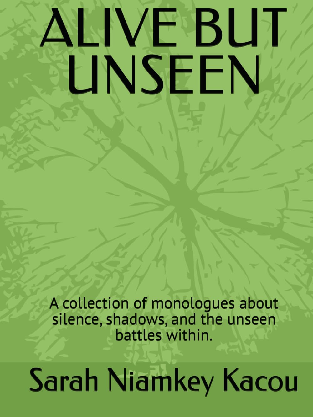 ALIVE BUT UNSEEN: A collection of monologues about silence, shadows, and the unseen battles within.