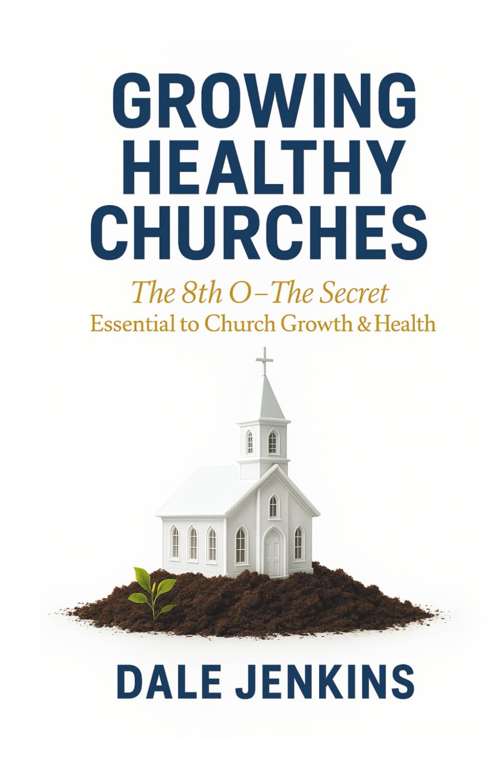 GROWING HEALTHY CHURCHES: THE 8TH O - The Secret Essential to Church Growth & Health