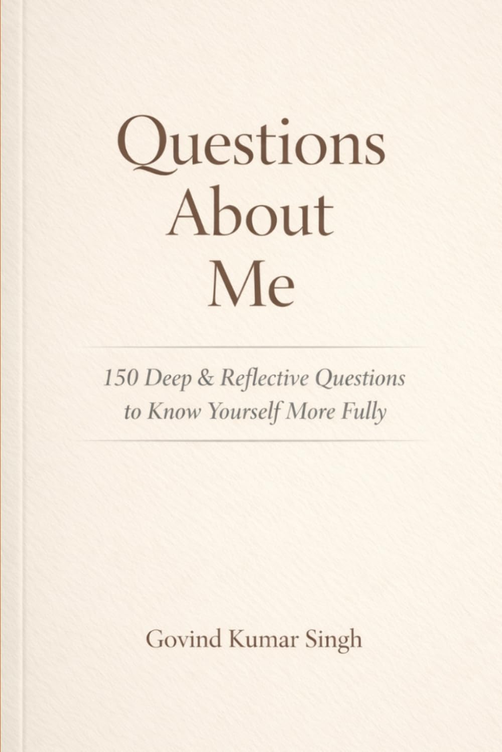 Questions About Me: 150 Deep & Reflective Questions to Know Yourself More Fully