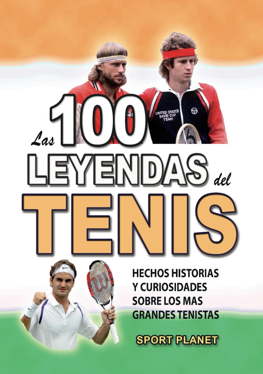 LAS 100 LEYENDAS DEL TENIS: Hechos Historias Y Curiosidades Sobre los Mas Grandes Tenistas