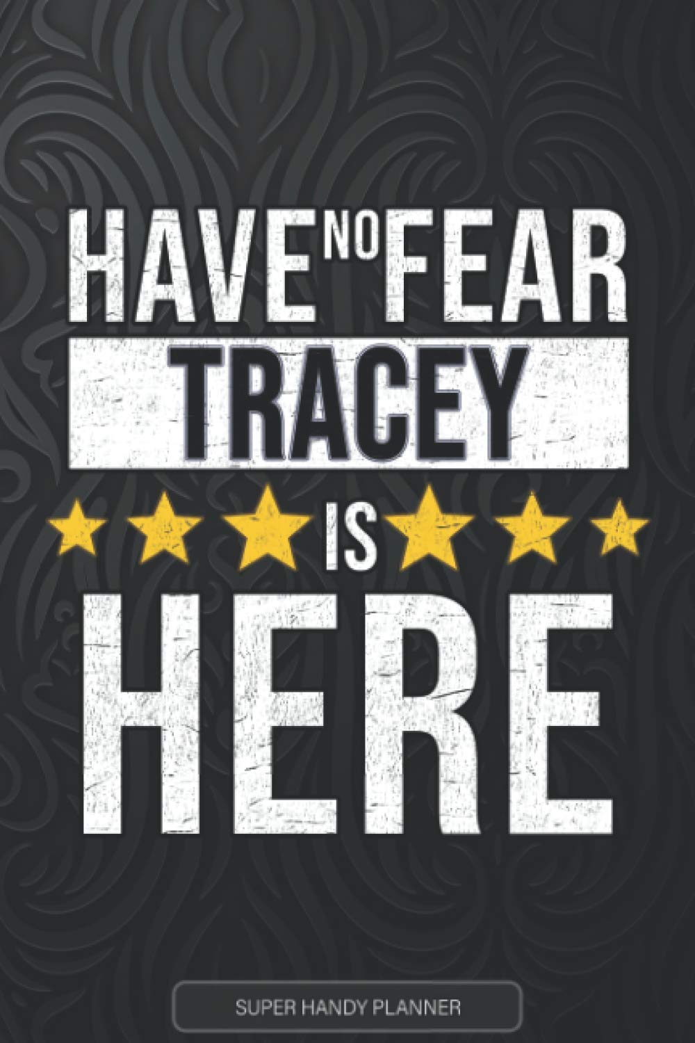 Tracey: Have No Fear Tracey Is Here - Custom Named Gift Planner, Calendar, Notebook & Journal For Tracey