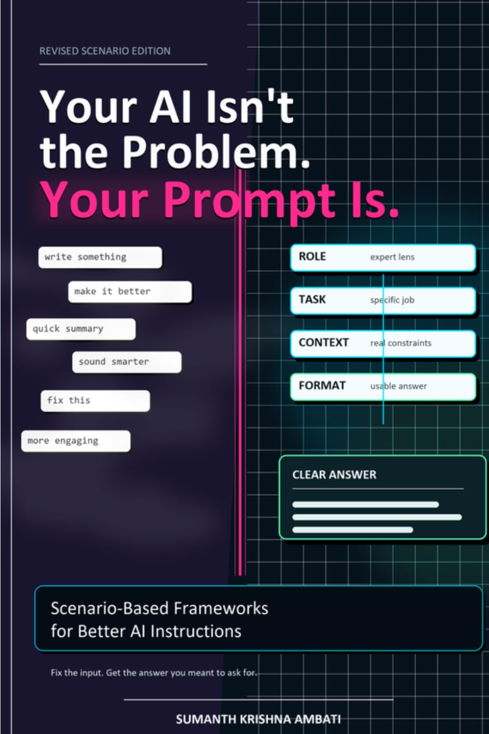 Your AI Isn’t the Problem. Your Prompt Is.: Scenario-Based Frameworks for Better AI Instructions (Generative AI in Action: A Series for Creators, Builders & Doers)