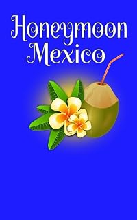 Honeymoon Mexico: Blank Lined Honeymoon Travel Journal for Honeymoon Memories, Honeymoon Journal, Honeymoon Diary