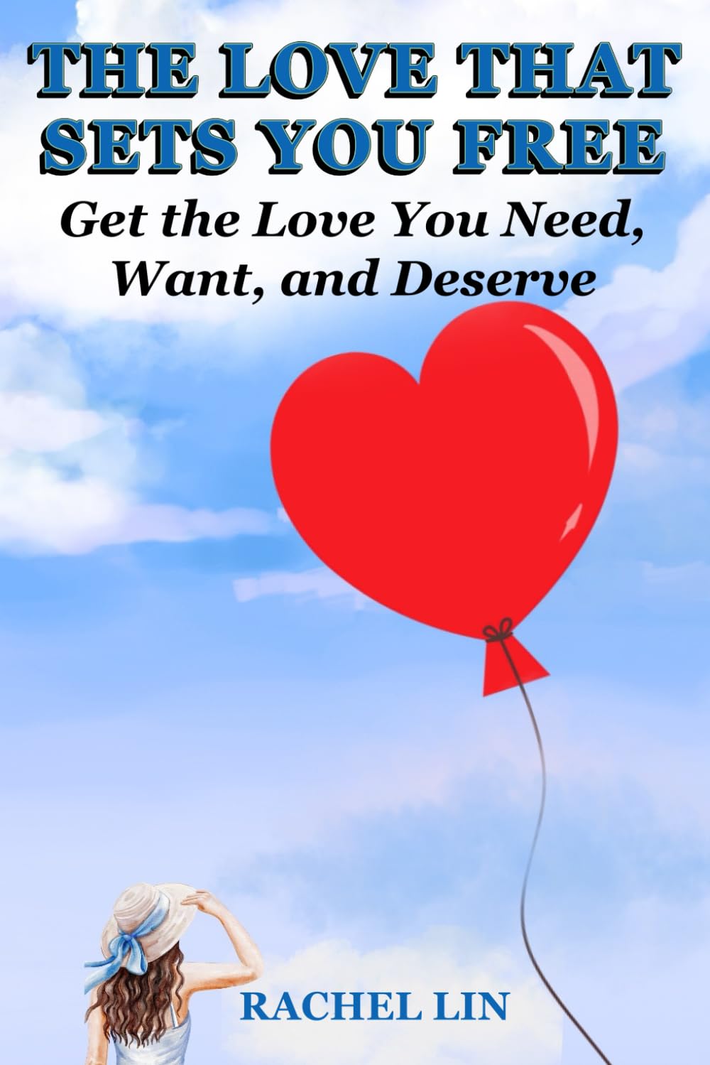 THE LOVE THAT SETS YOU FREE: Get the Love You Need, Want, and Deserve