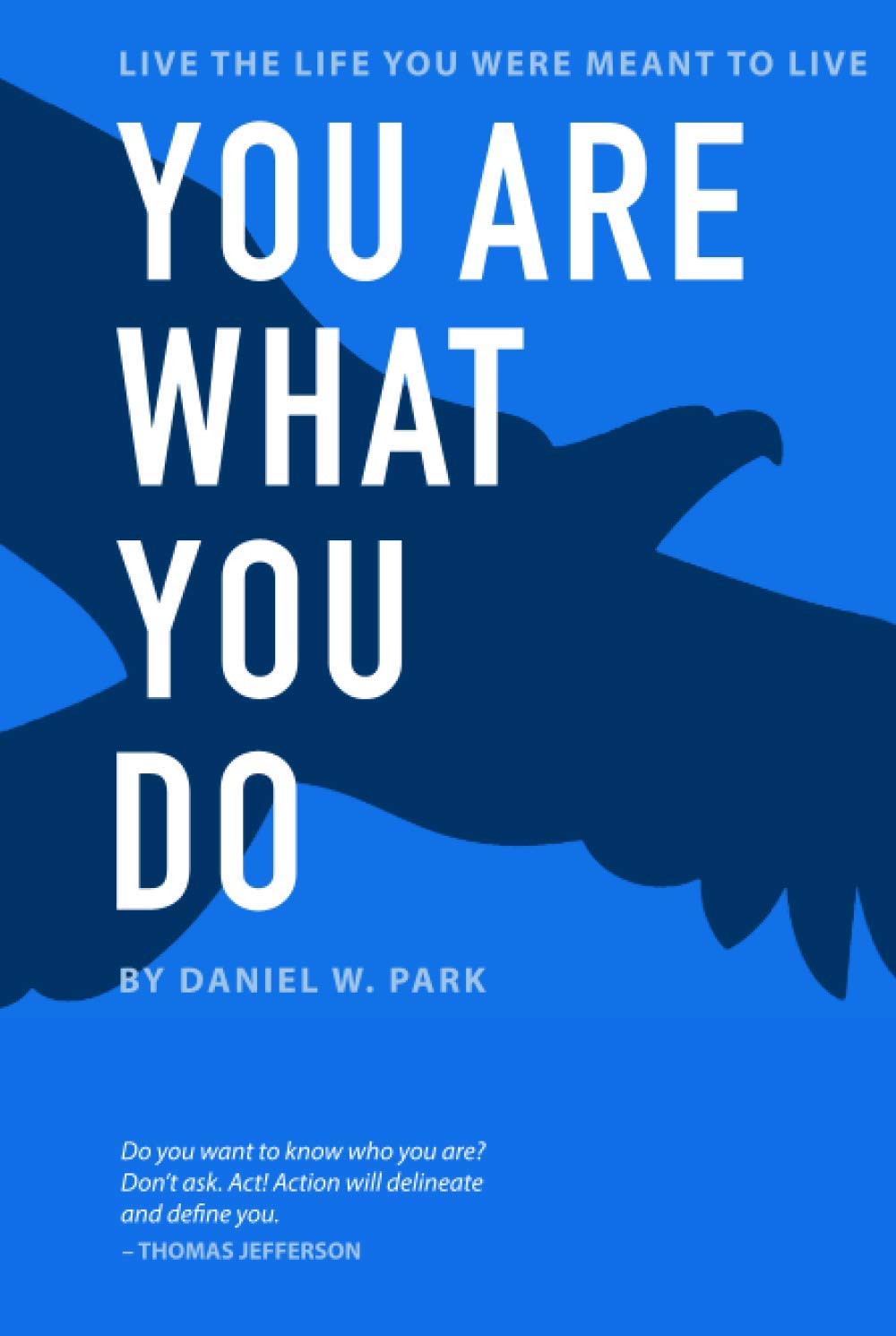 You Are What You Do: Live the Life You Were Meant to Live