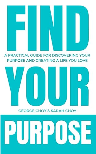 Find Your Purpose: A Practical Guide for Discovering Your Purpose and Creating a Life You Love