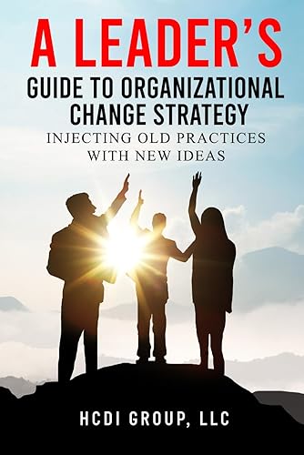 A Leaders Guide to Organizational Change Strategy: Injecting Old Practices