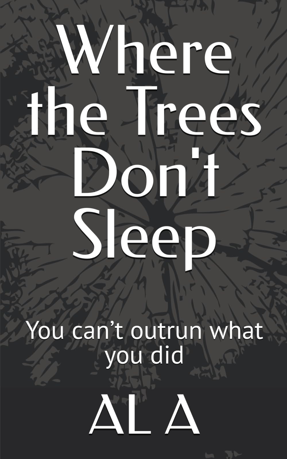Where the Trees Don't Sleep: You can’t outrun what you did